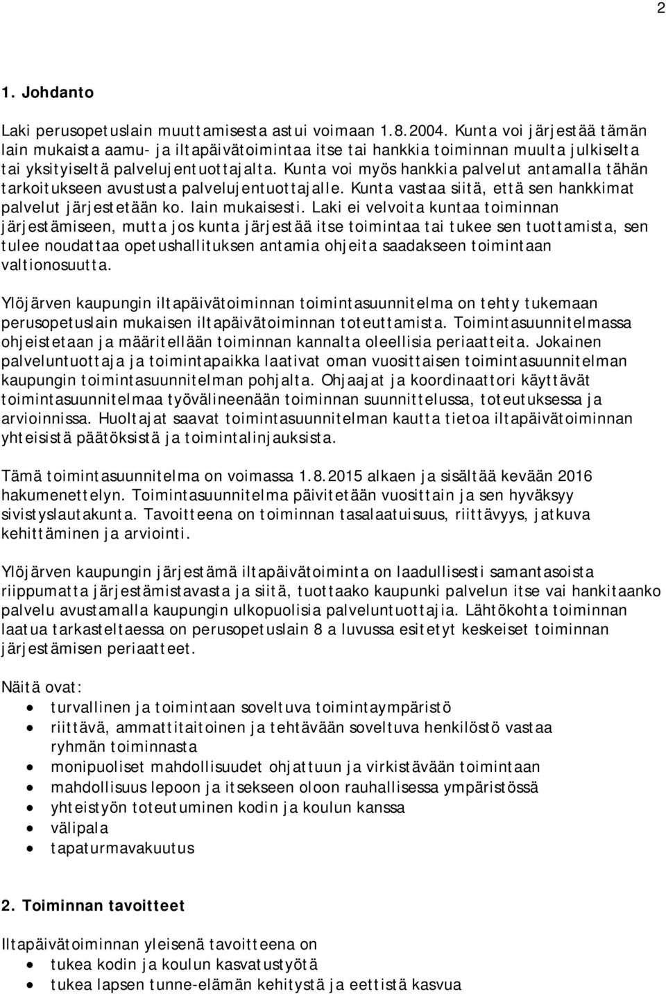 Kunta voi myös hankkia palvelut antamalla tähän tarkoitukseen avustusta palvelujentuottajalle. Kunta vastaa siitä, että sen hankkimat palvelut järjestetään ko. lain mukaisesti.