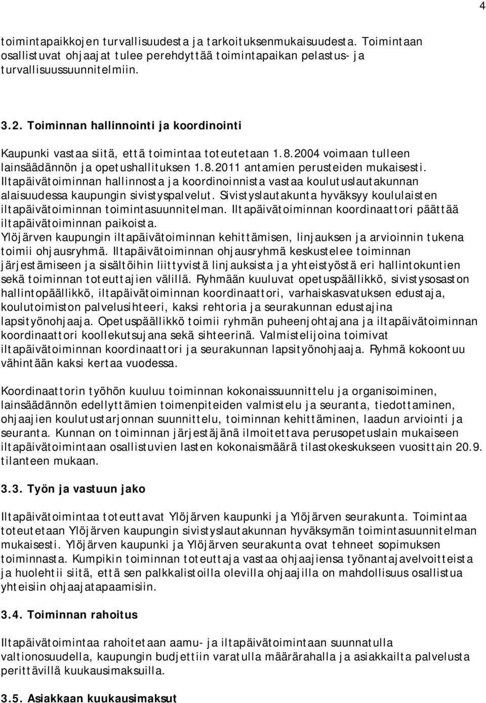 Iltapäivätoiminnan hallinnosta ja koordinoinnista vastaa koulutuslautakunnan alaisuudessa kaupungin sivistyspalvelut. Sivistyslautakunta hyväksyy koululaisten iltapäivätoiminnan toimintasuunnitelman.