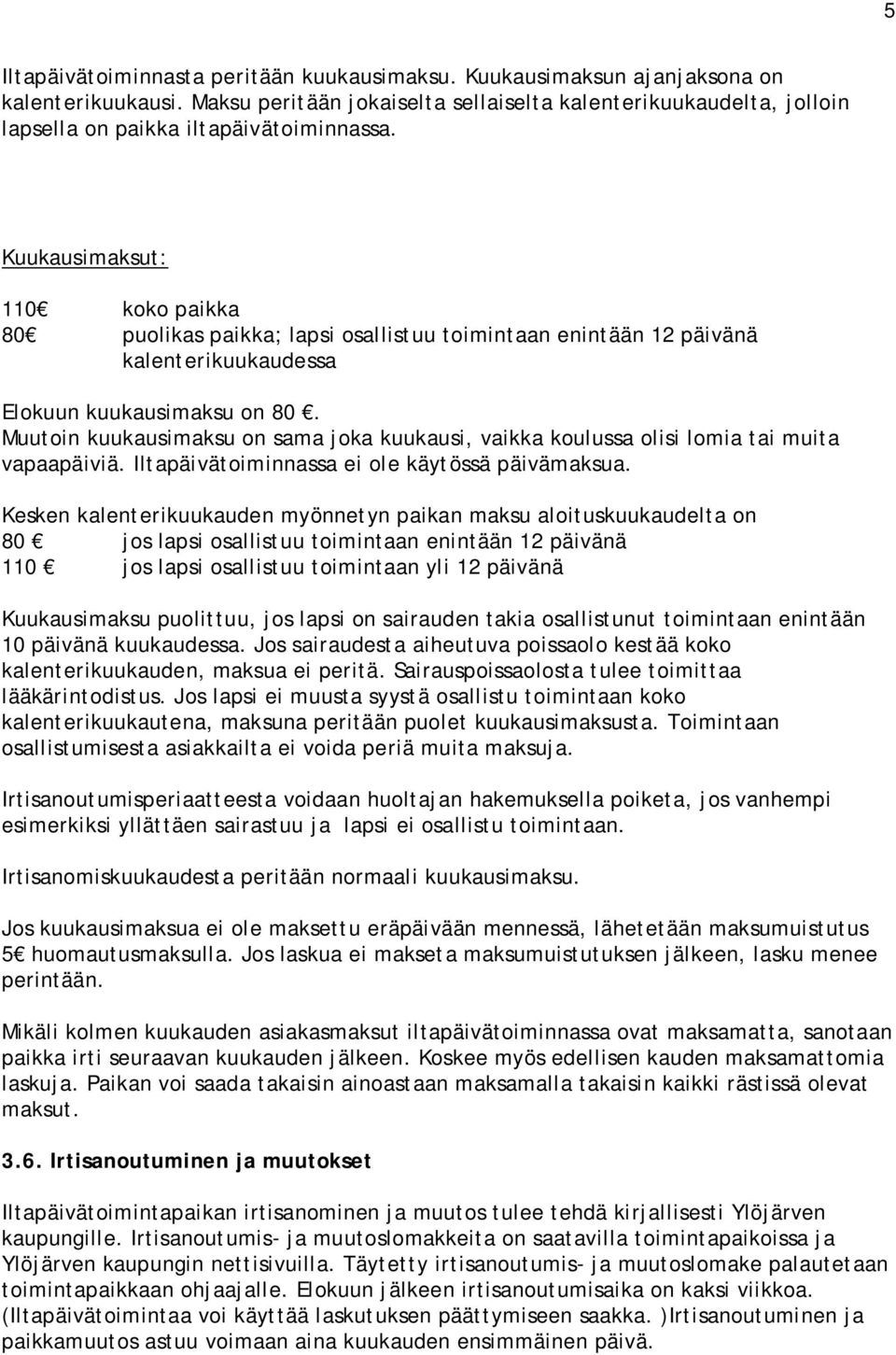 Kuukausimaksut: 110 koko paikka 80 puolikas paikka; lapsi osallistuu toimintaan enintään 12 päivänä kalenterikuukaudessa Elokuun kuukausimaksu on 80.