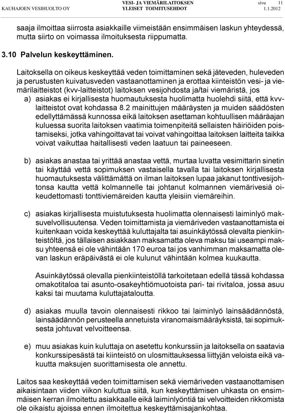 laitoksen vesijohdosta ja/tai viemäristä, jos a) asiakas ei kirjallisesta huomautuksesta huolimatta huolehdi siitä, että kvvlaitteistot ovat kohdassa 8.
