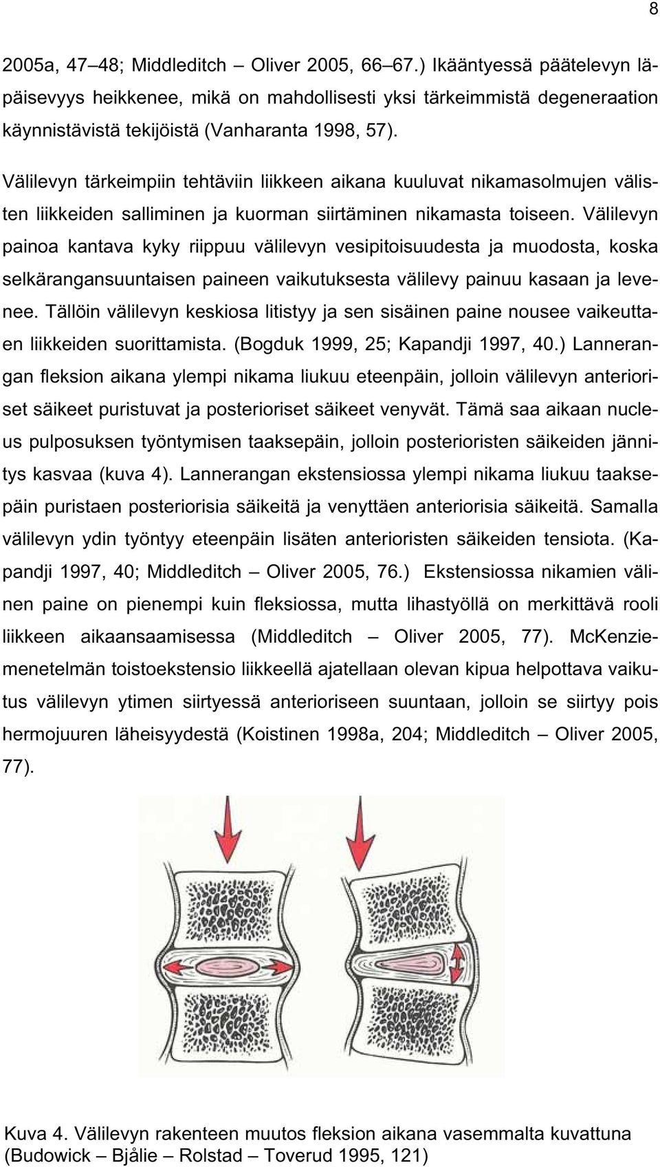 Välilevyn painoa kantava kyky riippuu välilevyn vesipitoisuudesta ja muodosta, koska selkärangansuuntaisen paineen vaikutuksesta välilevy painuu kasaan ja levenee.