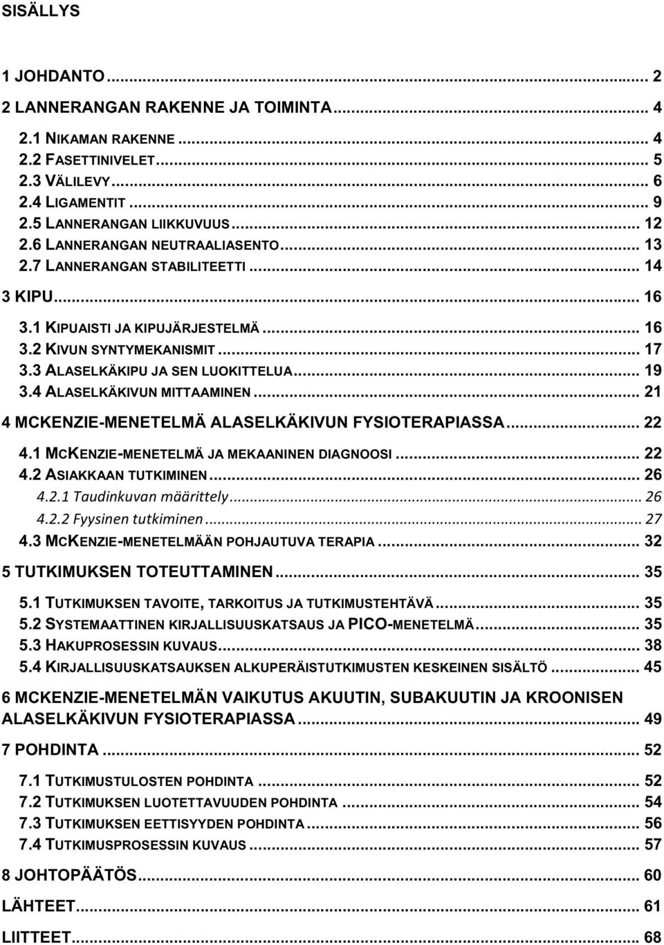 4 ALASELKÄKIVUN MITTAAMINEN... 21 4 MCKENZIE-MENETELMÄ ALASELKÄKIVUN FYSIOTERAPIASSA... 22 4.1 MCKENZIE-MENETELMÄ JA MEKAANINEN DIAGNOOSI... 22 4.2 ASIAKKAAN TUTKIMINEN... 26 4.2.1Taudinkuvanmäärittely.