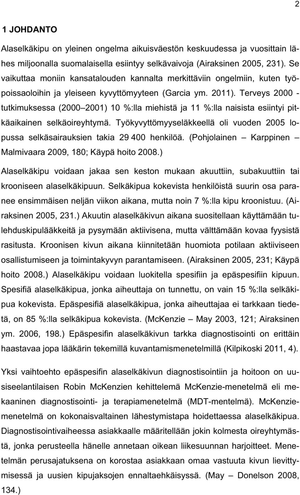 Terveys 2000 - tutkimuksessa (2000 2001) 10 %:lla miehistä ja 11 %:lla naisista esiintyi pitkäaikainen selkäoireyhtymä.