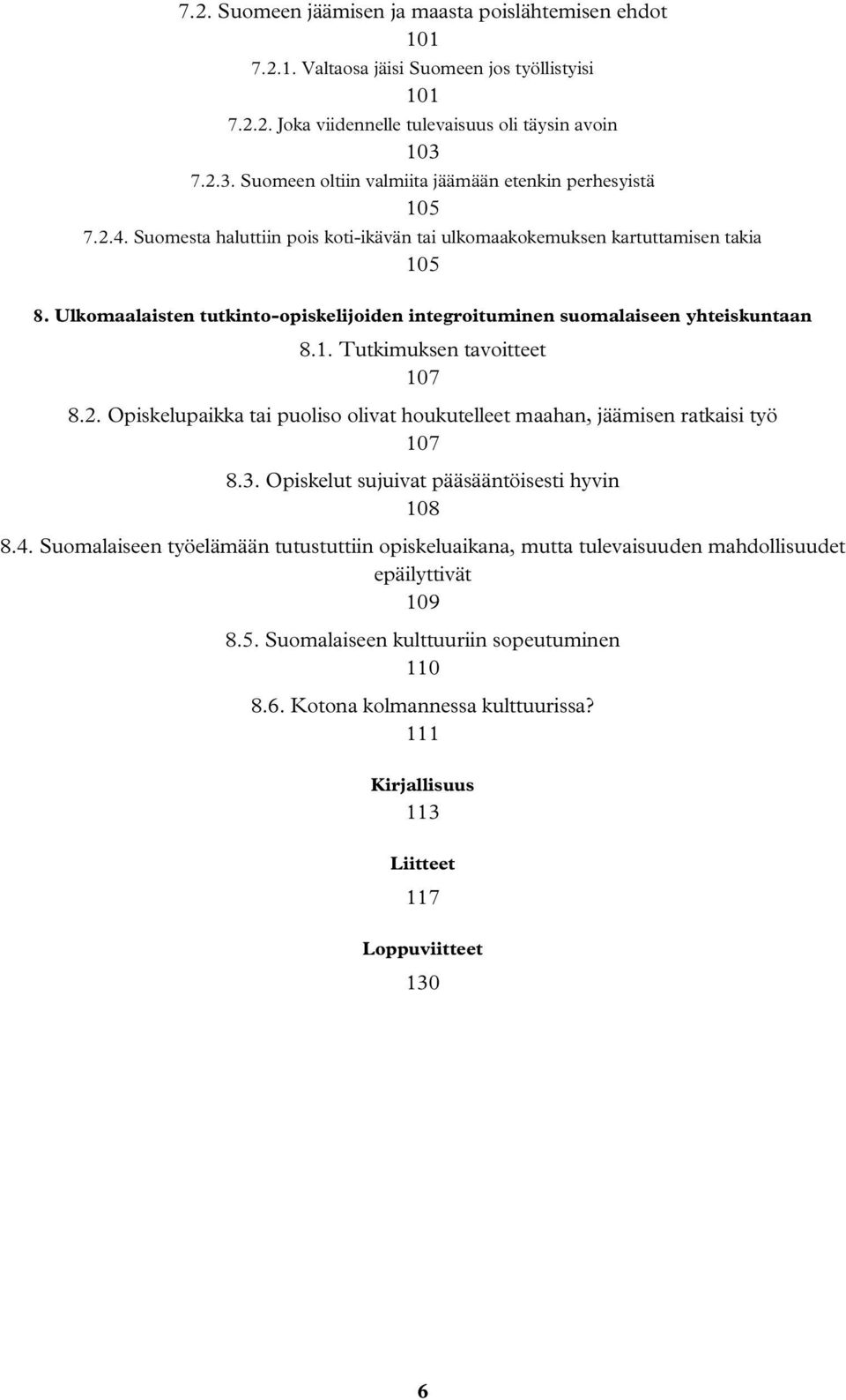 Ulkomaalaisten tutkinto-opiskelijoiden integroituminen suomalaiseen yhteiskuntaan 8.1. Tutkimuksen tavoitteet 107 8.2.