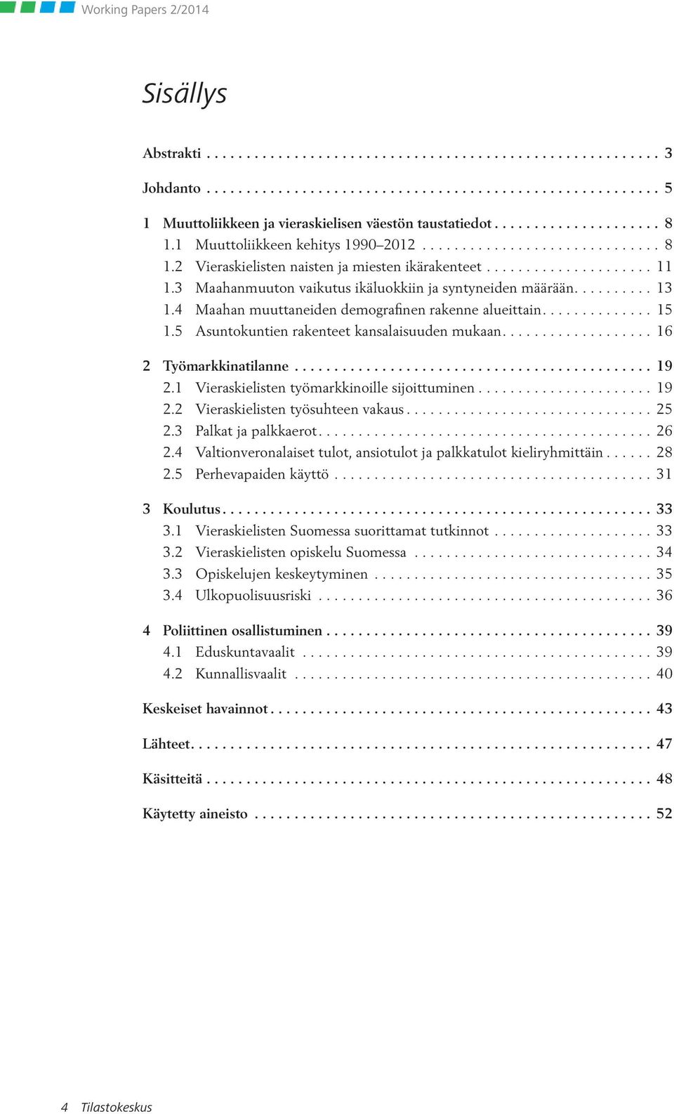 3 Maahanmuuton vaikutus ikäluokkiin ja syntyneiden määrään.......... 13 1.4 Maahan muuttaneiden demografinen rakenne alueittain.............. 15 1.5 Asuntokuntien rakenteet kansalaisuuden mukaan.