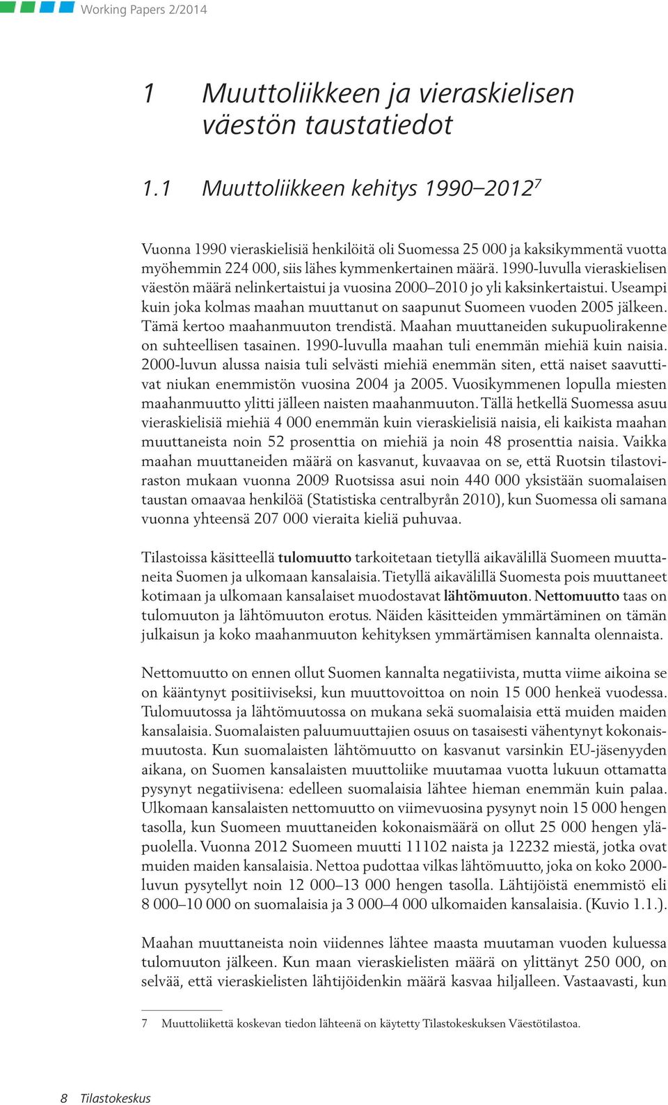 1990-luvulla vieraskielisen väestön määrä nelinkertaistui ja vuosina 2000 2010 jo yli kaksinkertaistui. Useampi kuin joka kolmas maahan muuttanut on saapunut Suomeen vuoden 2005 jälkeen.