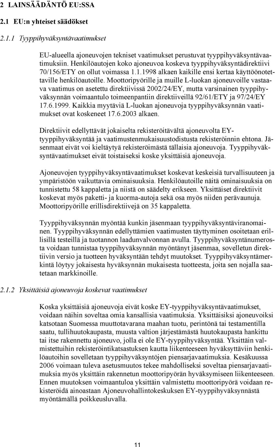 Moottoripyörille ja muille L-luokan ajoneuvoille vastaava vaatimus on asetettu direktiivissä 2002/24/EY, mutta varsinainen tyyppihyväksynnän voimaantulo toimeenpantiin direktiiveillä 92/61/ETY ja