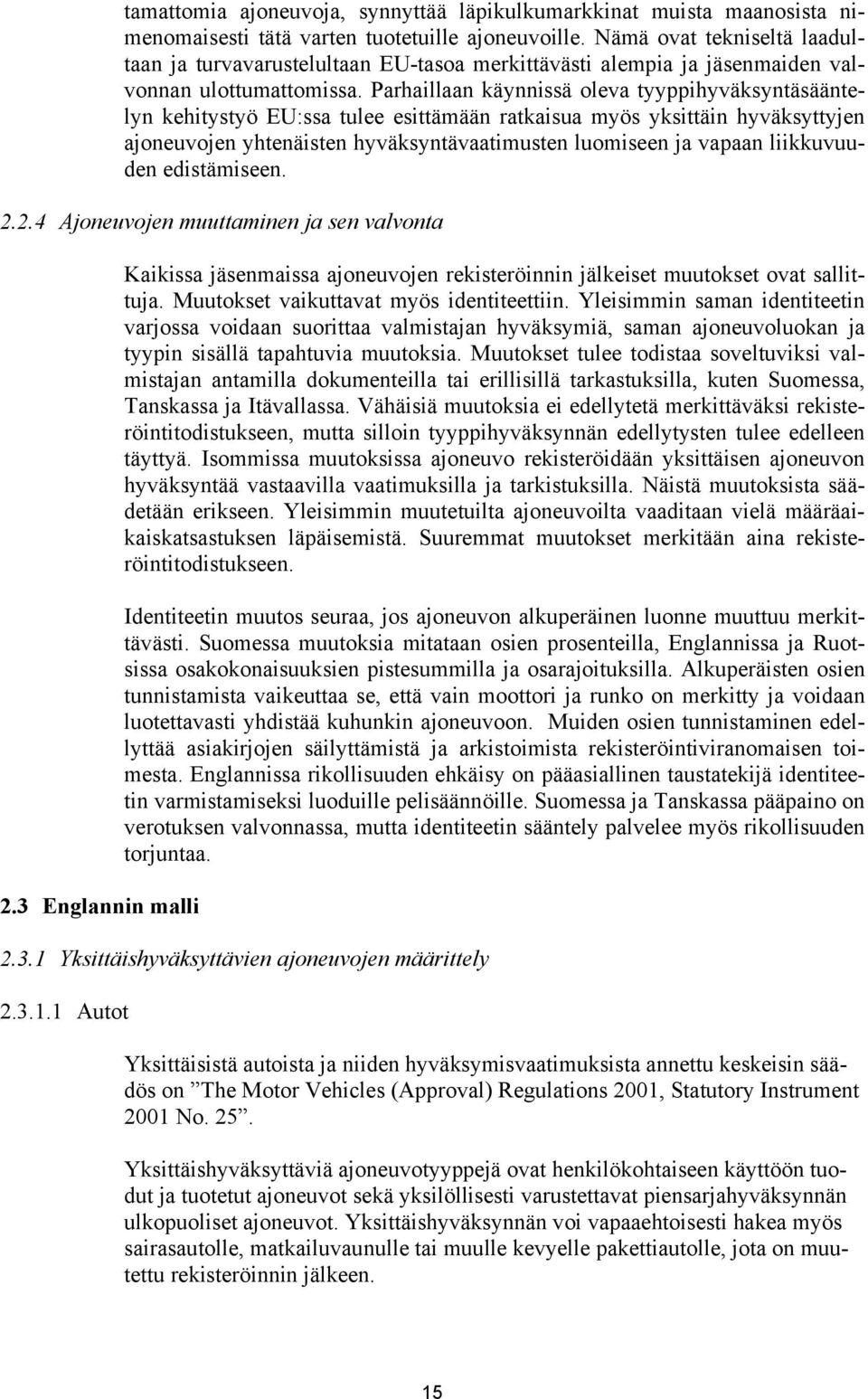 Parhaillaan käynnissä oleva tyyppihyväksyntäsääntelyn kehitystyö EU:ssa tulee esittämään ratkaisua myös yksittäin hyväksyttyjen ajoneuvojen yhtenäisten hyväksyntävaatimusten luomiseen ja vapaan