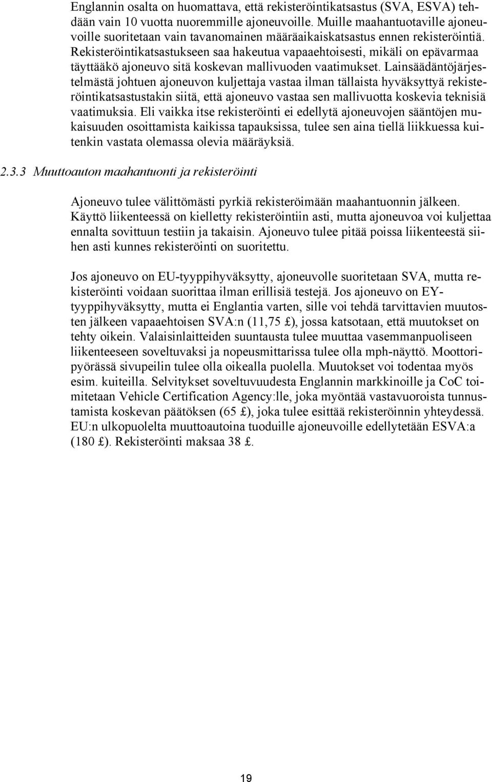 Rekisteröintikatsastukseen saa hakeutua vapaaehtoisesti, mikäli on epävarmaa täyttääkö ajoneuvo sitä koskevan mallivuoden vaatimukset.