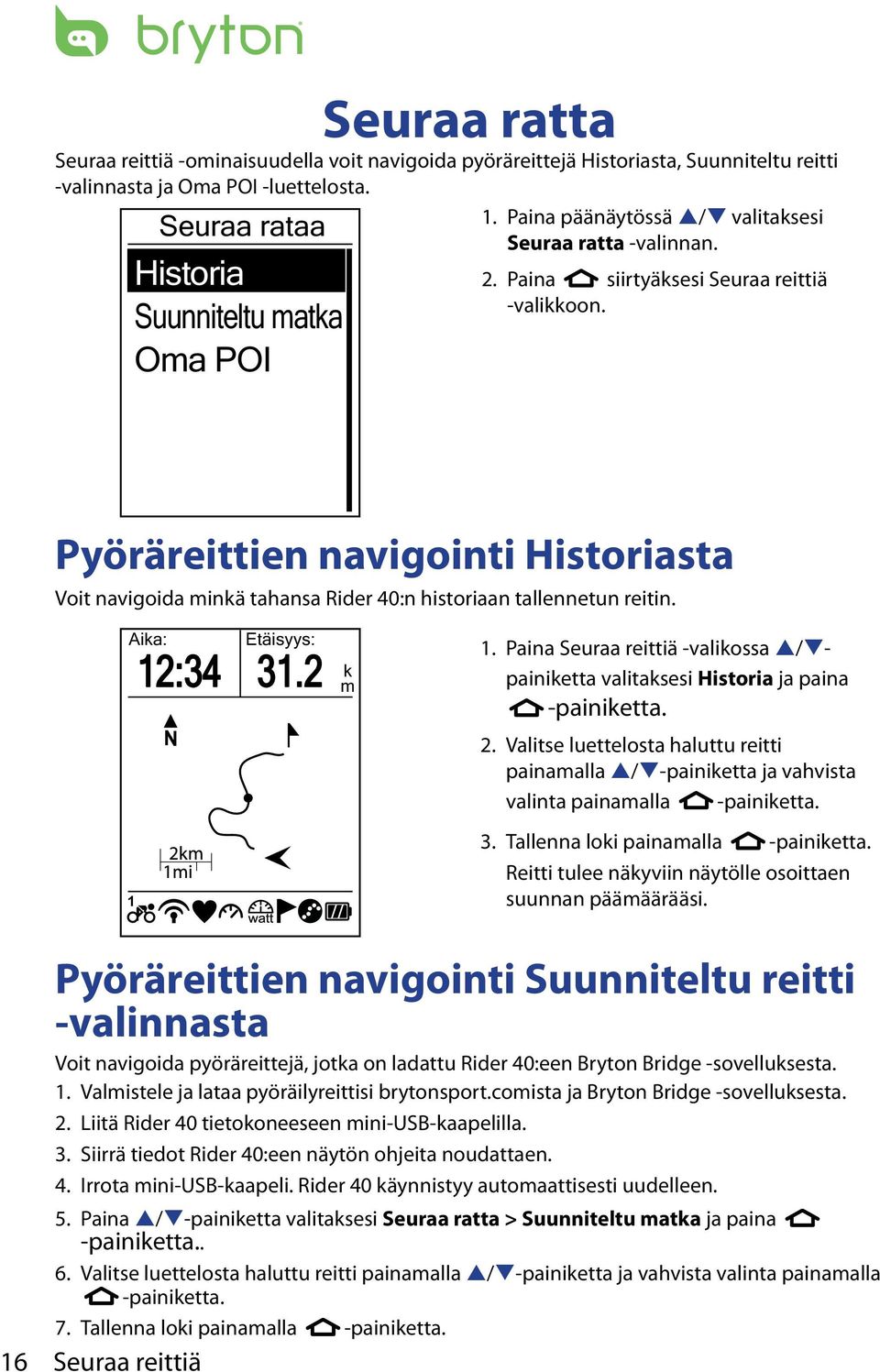 Pyöräreittien navigointi Historiasta Voit navigoida minkä tahansa Rider 40:n historiaan tallennetun reitin. Aika: Etäisyys: 12:34 31.2 1 m k 1.