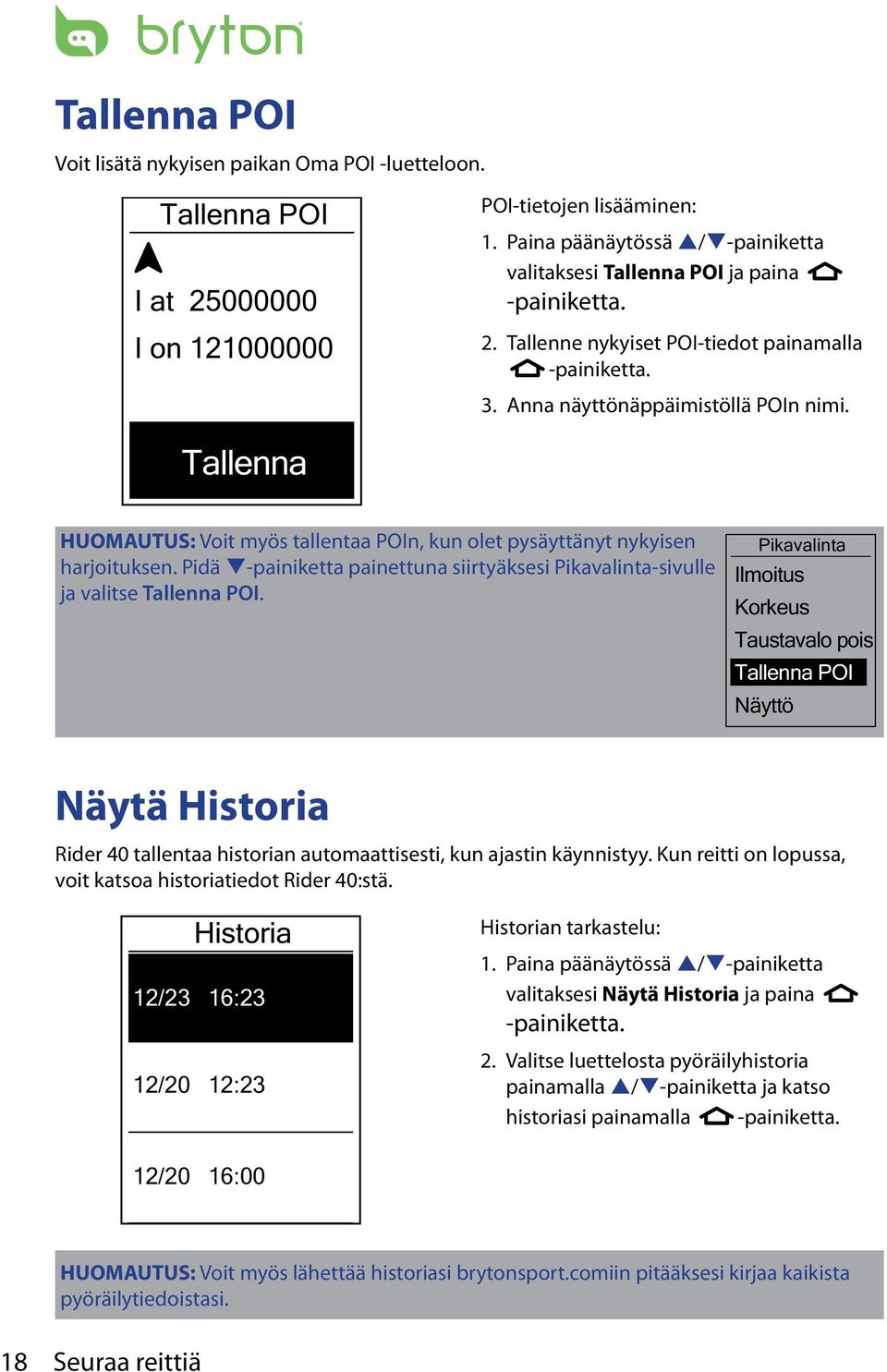 Tallenna HUOMAUTUS: Voit myös tallentaa POIn, kun olet pysäyttänyt nykyisen harjoituksen. Pidä q-painiketta painettuna siirtyäksesi Pikavalinta-sivulle ja valitse Tallenna POI.