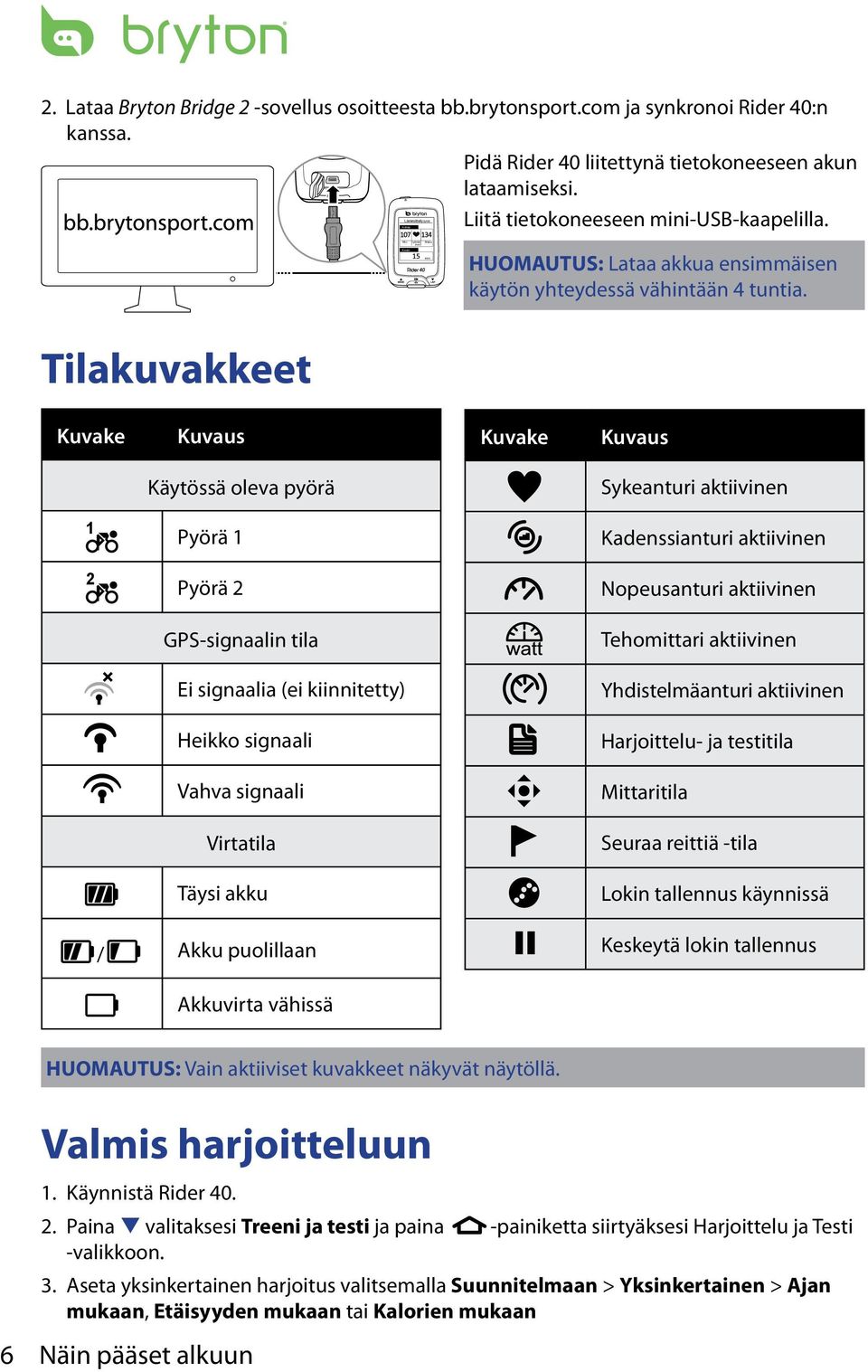 Tilakuvakkeet Kuvake Kuvaus Kuvake Kuvaus Käytössä oleva pyörä Sykeanturi aktiivinen 1 Pyörä 1 Kadenssianturi aktiivinen 2 Pyörä 2 Nopeusanturi aktiivinen GPS-signaalin tila Tehomittari aktiivinen Ei