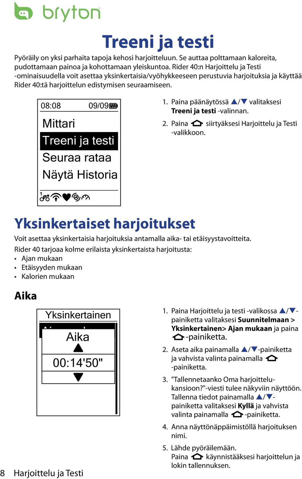 08:08 09/09 Mittari Treeni ja testi Seuraa rataa Näytä Historia 1. Paina päänäytössä p/q valitaksesi Treeni ja testi -valinnan. 2. Paina siirtyäksesi Harjoittelu ja Testi -valikkoon.