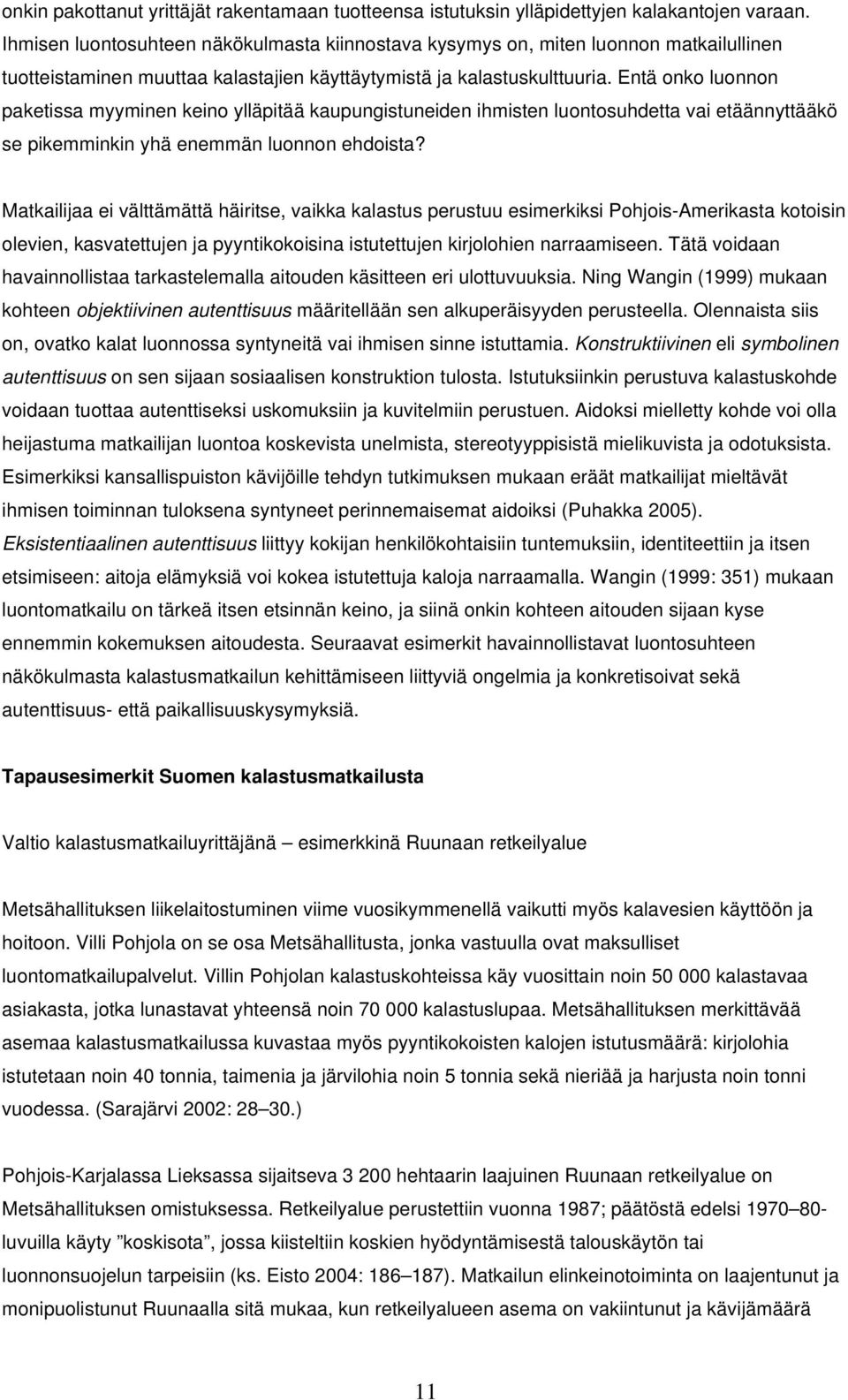 Entä onko luonnon paketissa myyminen keino ylläpitää kaupungistuneiden ihmisten luontosuhdetta vai etäännyttääkö se pikemminkin yhä enemmän luonnon ehdoista?