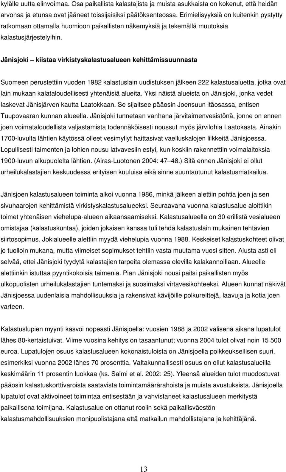 Jänisjoki kiistaa virkistyskalastusalueen kehittämissuunnasta Suomeen perustettiin vuoden 1982 kalastuslain uudistuksen jälkeen 222 kalastusaluetta, jotka ovat lain mukaan kalataloudellisesti