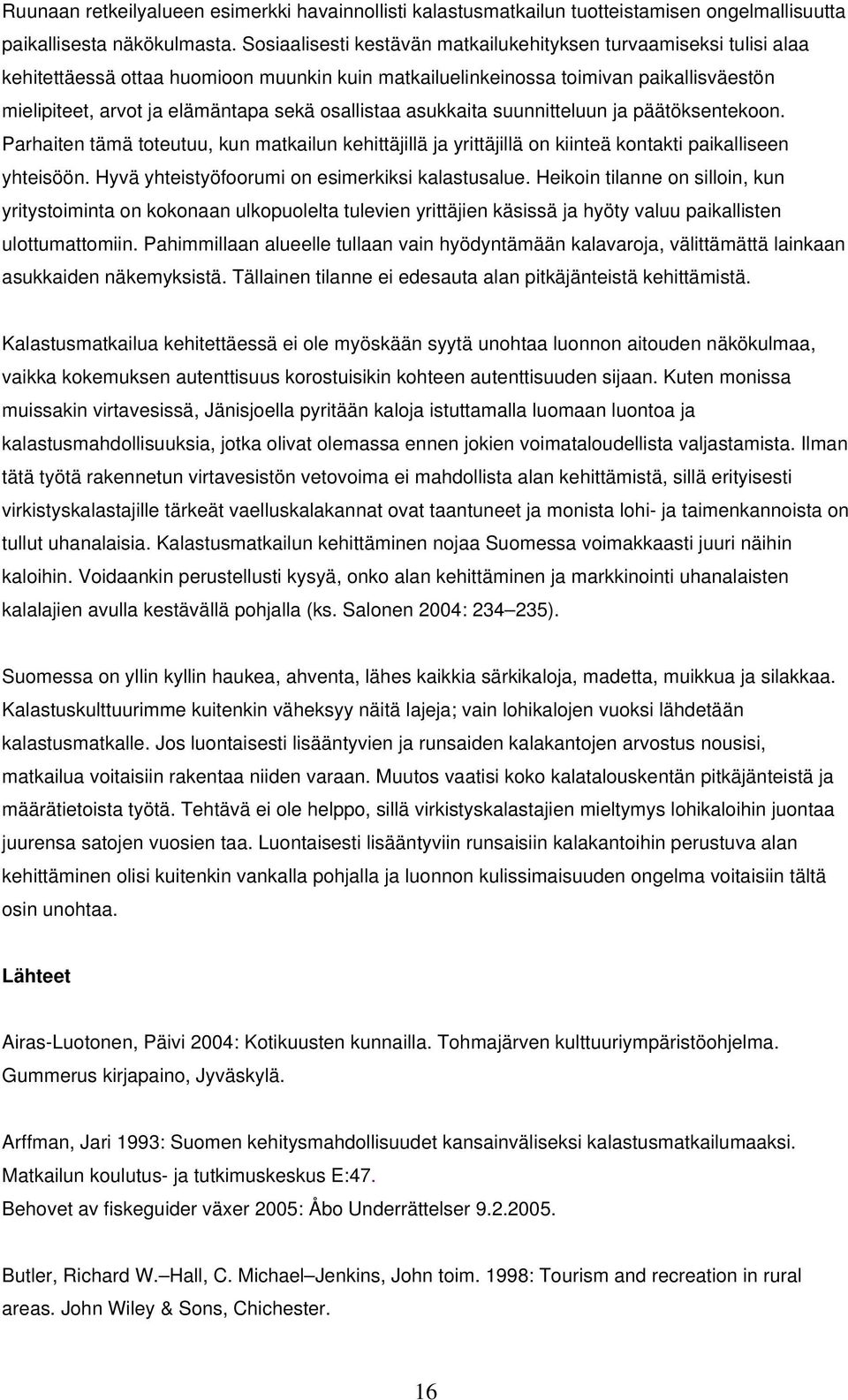 osallistaa asukkaita suunnitteluun ja päätöksentekoon. Parhaiten tämä toteutuu, kun matkailun kehittäjillä ja yrittäjillä on kiinteä kontakti paikalliseen yhteisöön.