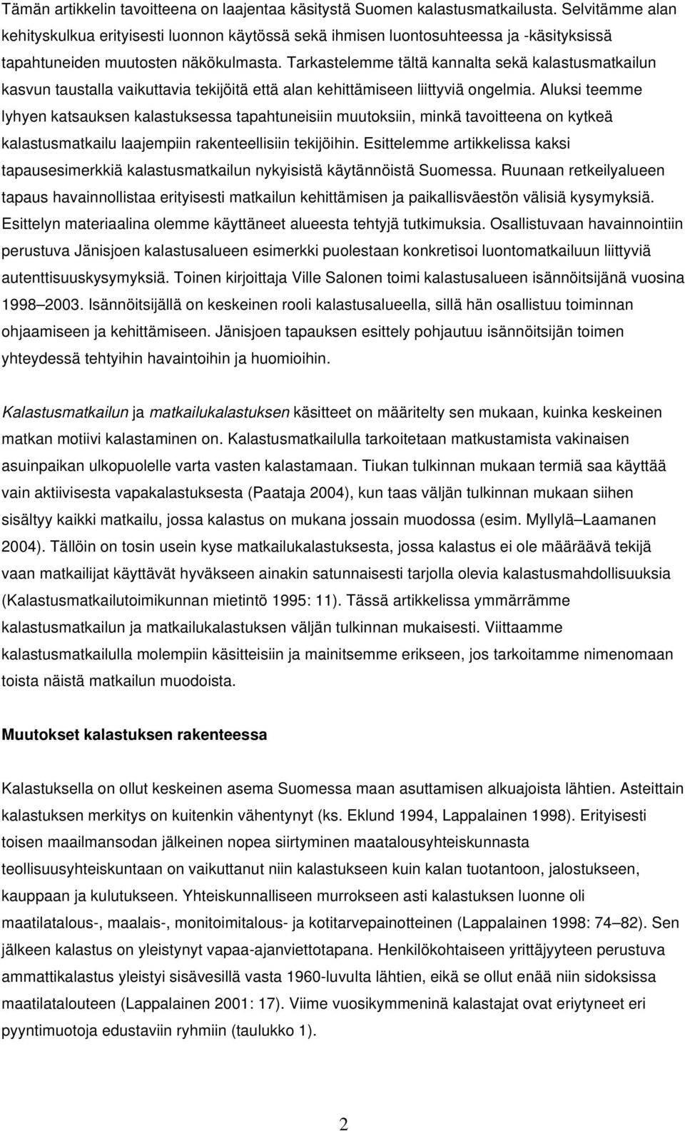 Tarkastelemme tältä kannalta sekä kalastusmatkailun kasvun taustalla vaikuttavia tekijöitä että alan kehittämiseen liittyviä ongelmia.