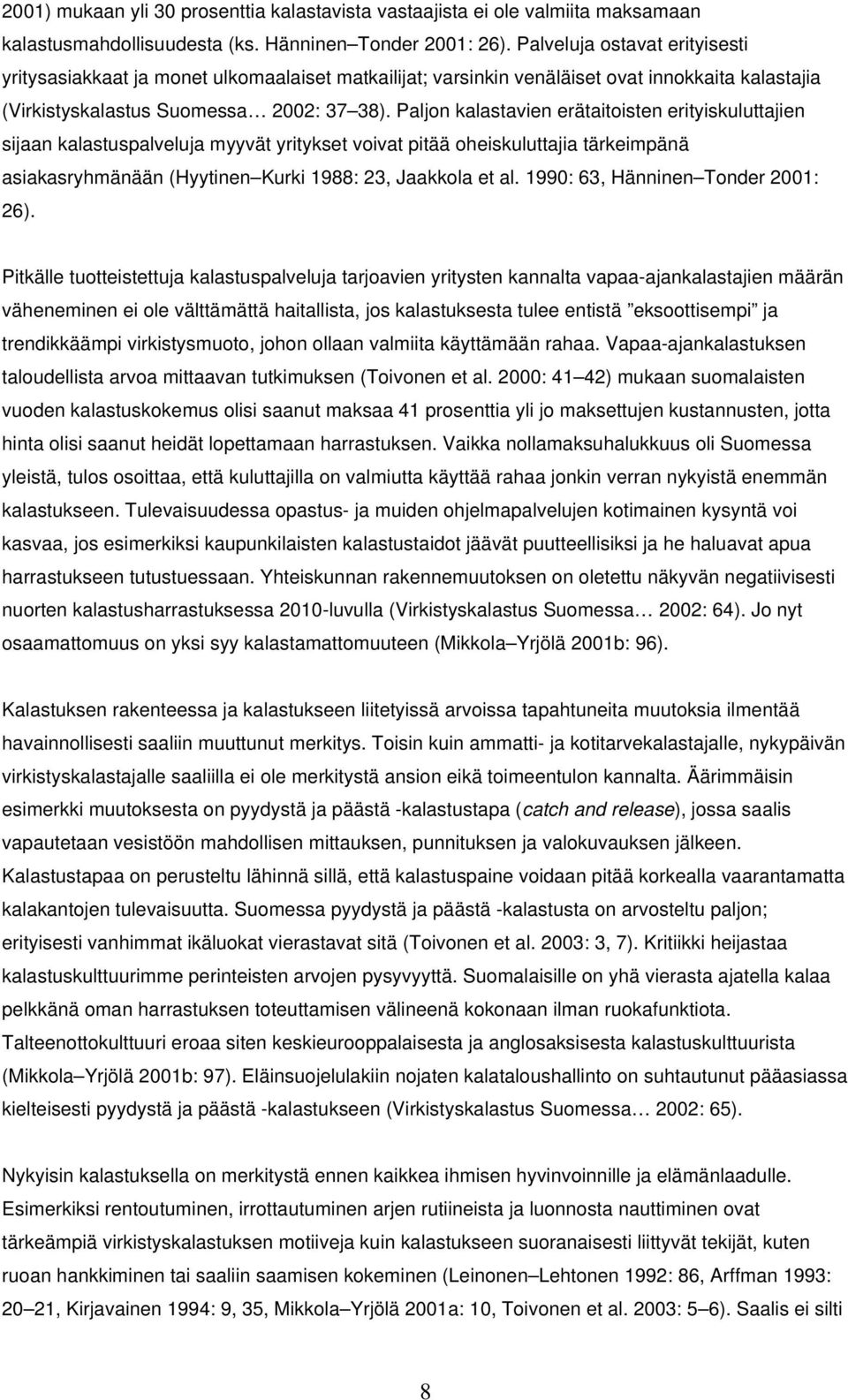 Paljon kalastavien erätaitoisten erityiskuluttajien sijaan kalastuspalveluja myyvät yritykset voivat pitää oheiskuluttajia tärkeimpänä asiakasryhmänään (Hyytinen Kurki 1988: 23, Jaakkola et al.