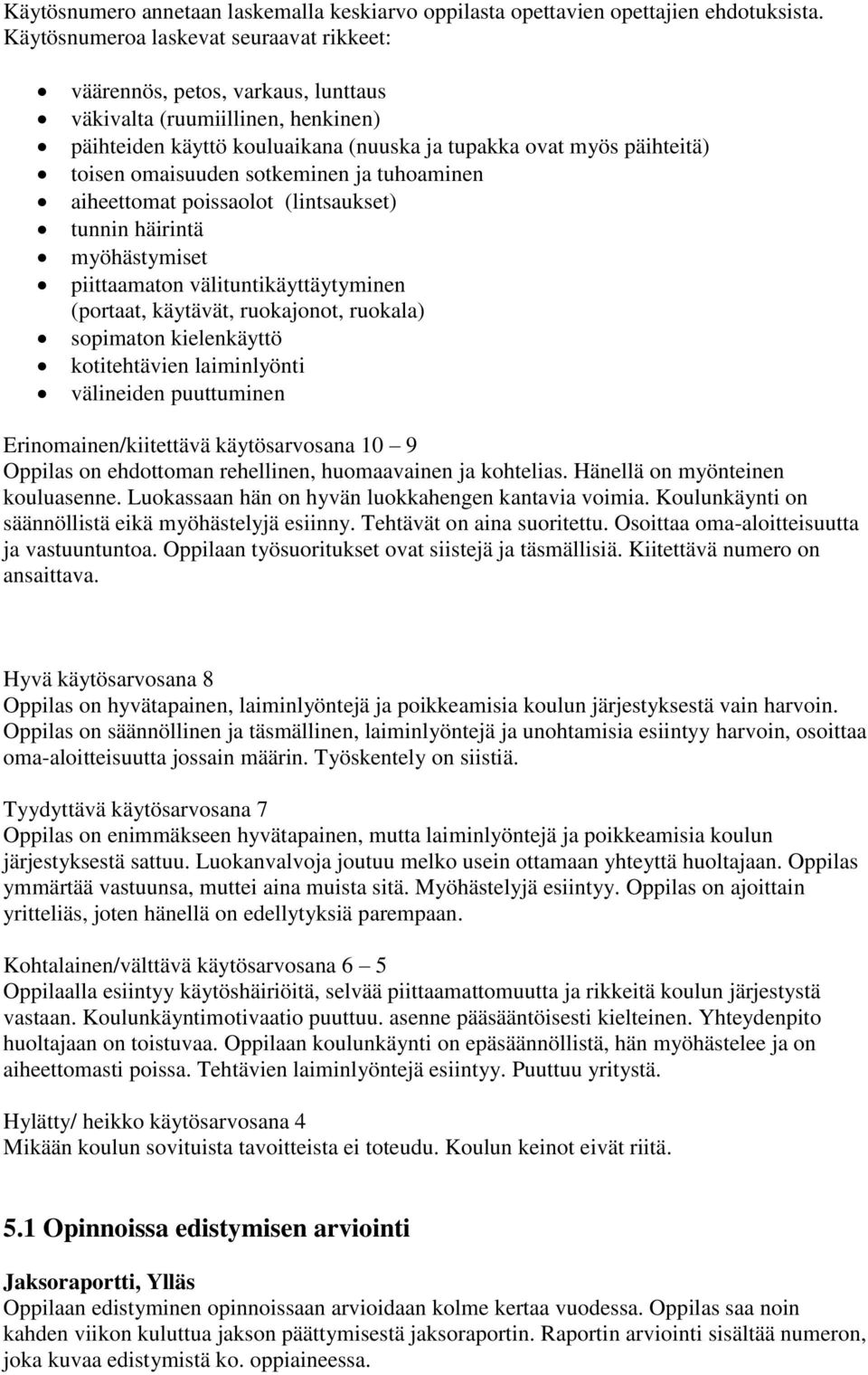 omaisuuden sotkeminen ja tuhoaminen aiheettomat poissaolot (lintsaukset) tunnin häirintä myöhästymiset piittaamaton välituntikäyttäytyminen (portaat, käytävät, ruokajonot, ruokala) sopimaton