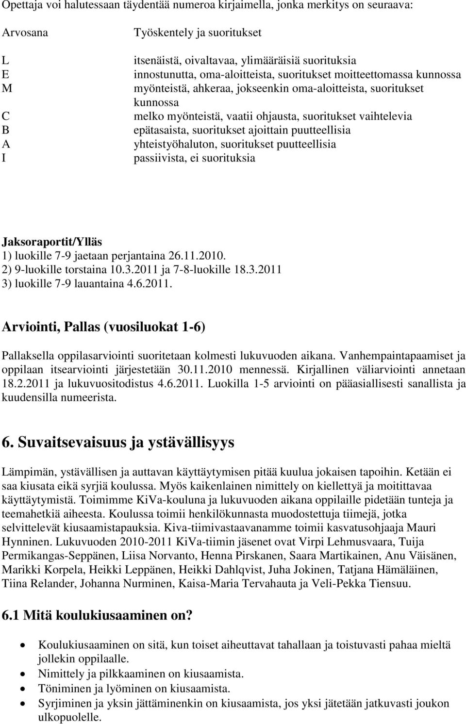 suoritukset ajoittain puutteellisia yhteistyöhaluton, suoritukset puutteellisia passiivista, ei suorituksia Jaksoraportit/Ylläs 1) luokille 7-9 jaetaan perjantaina 26.11.2010.