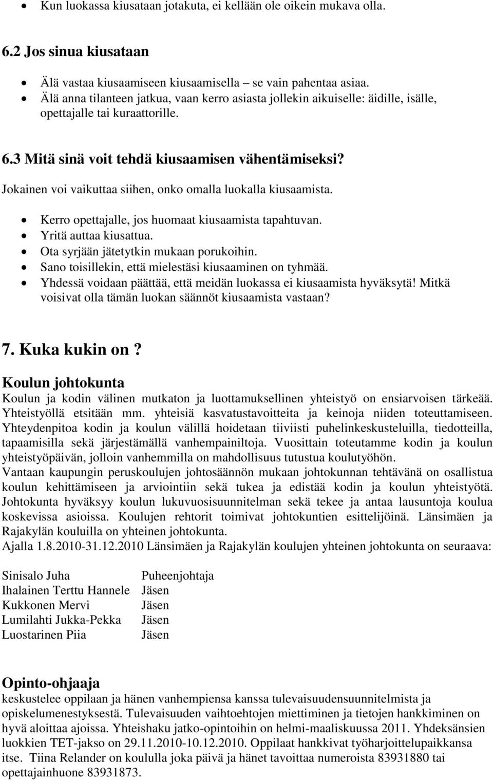 Jokainen voi vaikuttaa siihen, onko omalla luokalla kiusaamista. Kerro opettajalle, jos huomaat kiusaamista tapahtuvan. Yritä auttaa kiusattua. Ota syrjään jätetytkin mukaan porukoihin.