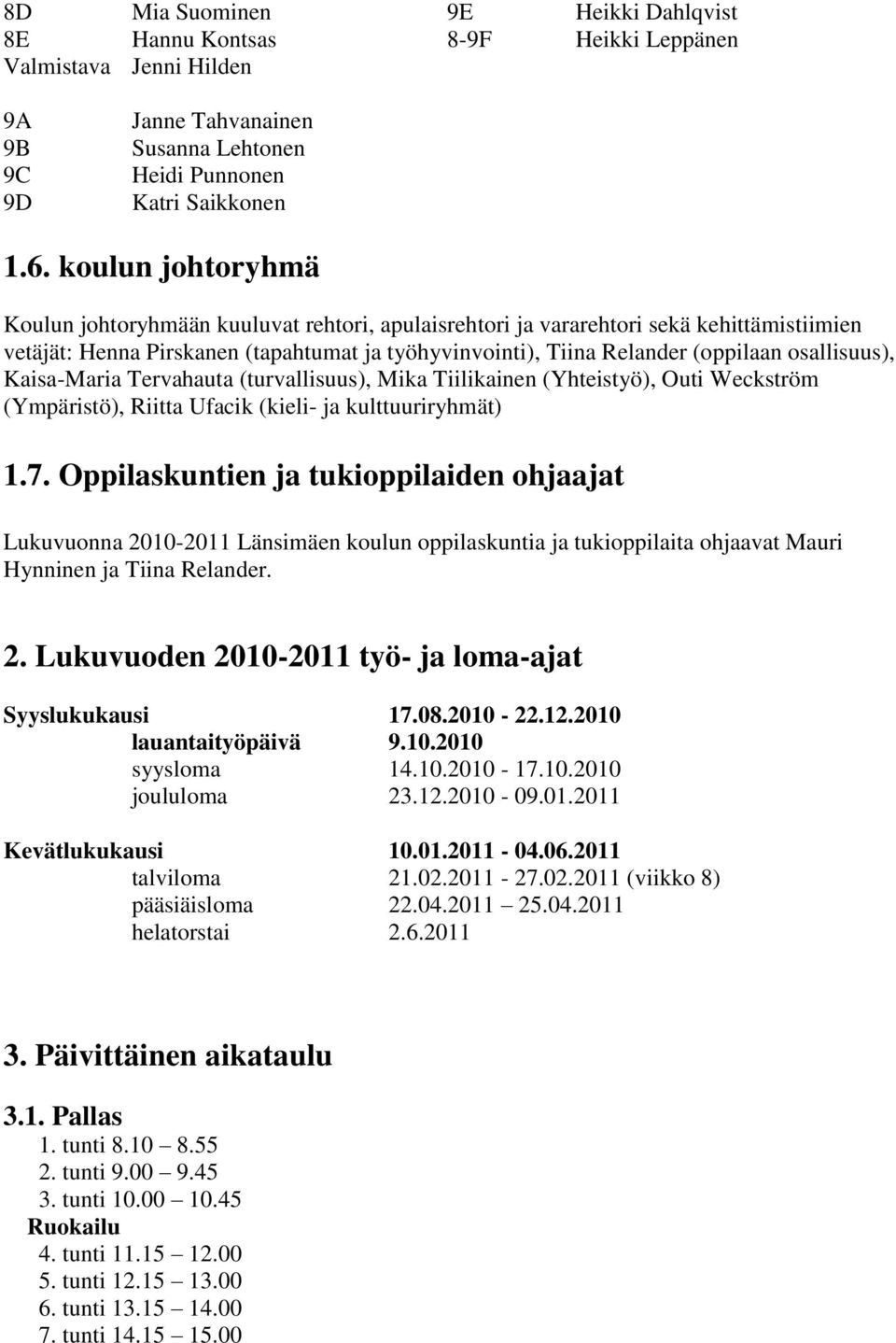 osallisuus), Kaisa-Maria Tervahauta (turvallisuus), Mika Tiilikainen (Yhteistyö), Outi Weckström (Ympäristö), Riitta Ufacik (kieli- ja kulttuuriryhmät) 1.7.