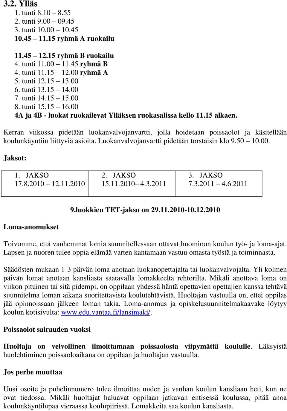 Kerran viikossa pidetään luokanvalvojanvartti, jolla hoidetaan poissaolot ja käsitellään koulunkäyntiin liittyviä asioita. Luokanvalvojanvartti pidetään torstaisin klo 9.50 10.00. Jaksot: 1. JAKSO 17.