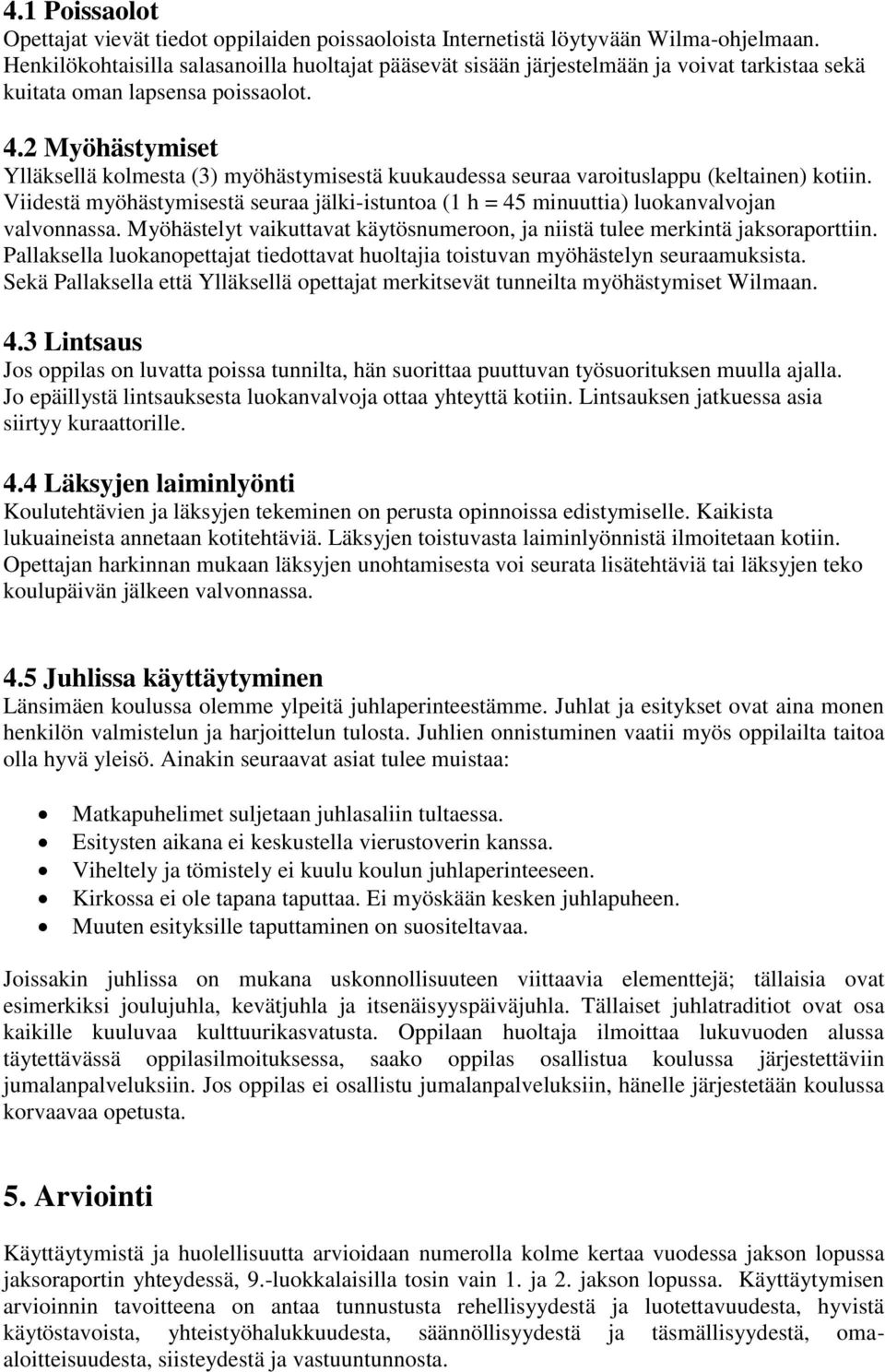 2 Myöhästymiset Ylläksellä kolmesta (3) myöhästymisestä kuukaudessa seuraa varoituslappu (keltainen) kotiin.