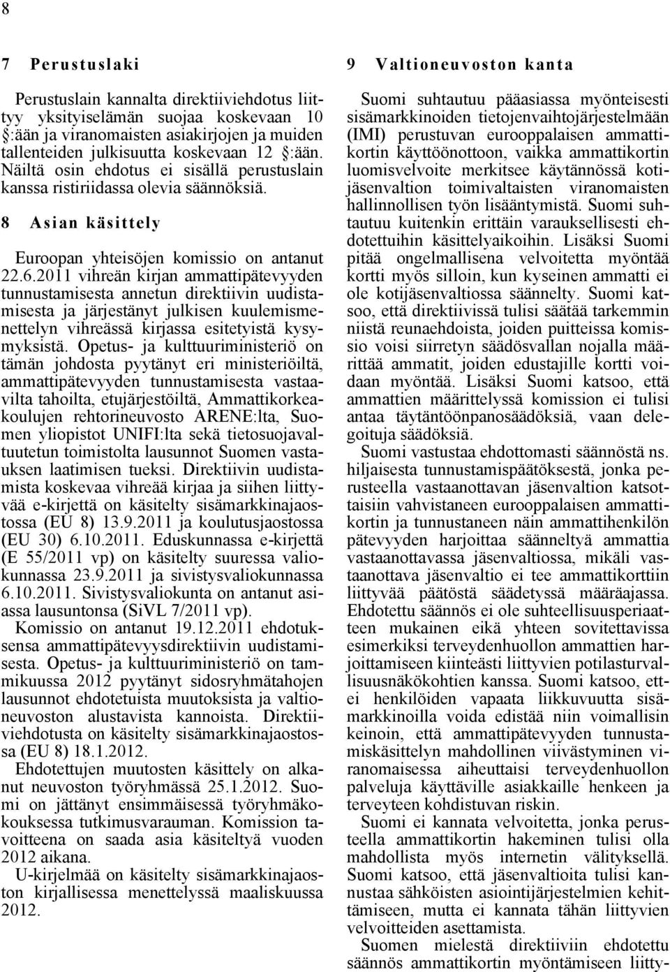 2011 vihreän kirjan ammattipätevyyden tunnustamisesta annetun direktiivin uudistamisesta ja järjestänyt julkisen kuulemismenettelyn vihreässä kirjassa esitetyistä kysymyksistä.