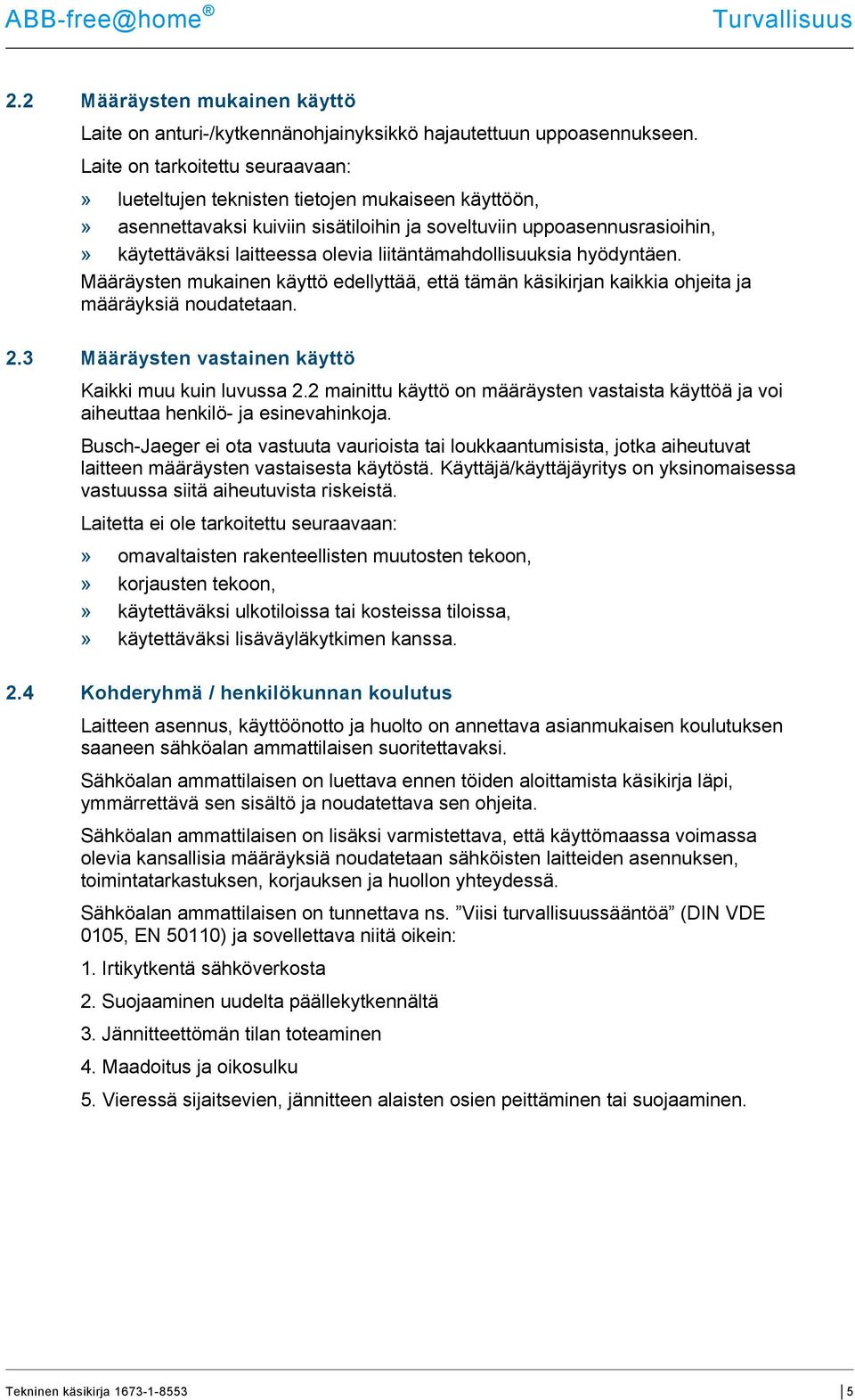 liitäntämahdollisuuksia hyödyntäen. Määräysten mukainen käyttö edellyttää, että tämän käsikirjan kaikkia ohjeita ja määräyksiä noudatetaan. 2.3 Määräysten vastainen käyttö Kaikki muu kuin luvussa 2.