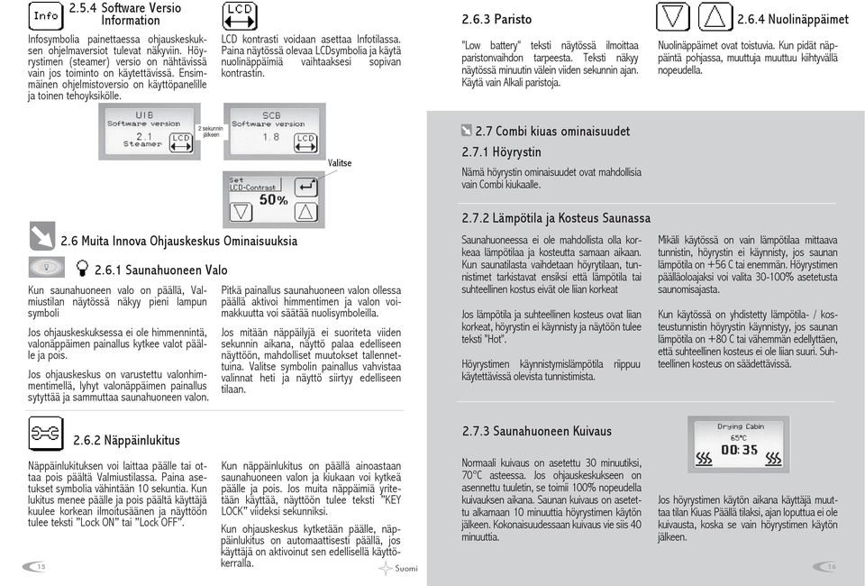 Paina näytössä olevaa LCDsymbolia ja käytä nuolinäppäimiä vaihtaaksesi sopivan kontrastin. 2.6.3 Paristo 2.6.4 Nuolinäppäimet "Low battery" teksti näytössä ilmoittaa paristonvaihdon tarpeesta.