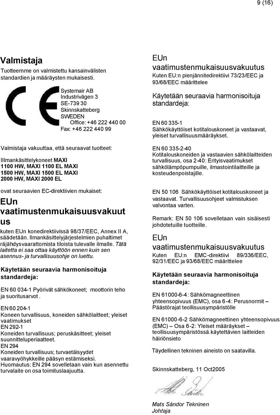 EL MAXI 1500 HW, MAXI 1500 EL MAXI 2000 HW, MAXI 2000 EL ovat seuraavien EC-direktiivien mukaiset: EUn vaatimustenmukaisuusvakuut us kuten EUn konedirektiivissä 98/37/EEC, Annex II A, säädetään.