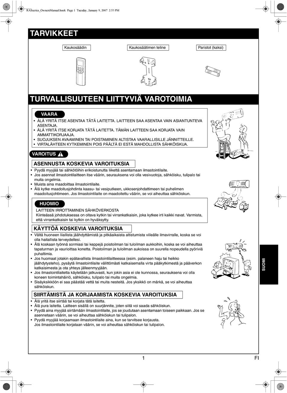 SUOJUKSEN AVAAMINEN TAI POISTAMINEN ALTISTAA VAARALLISILLE JÄNNITTEILLE. VIRTALÄHTEEN KYTKEMINEN POIS PÄÄLTÄ EI ESTÄ MAHDOLLISTA SÄHKÖISKUA.