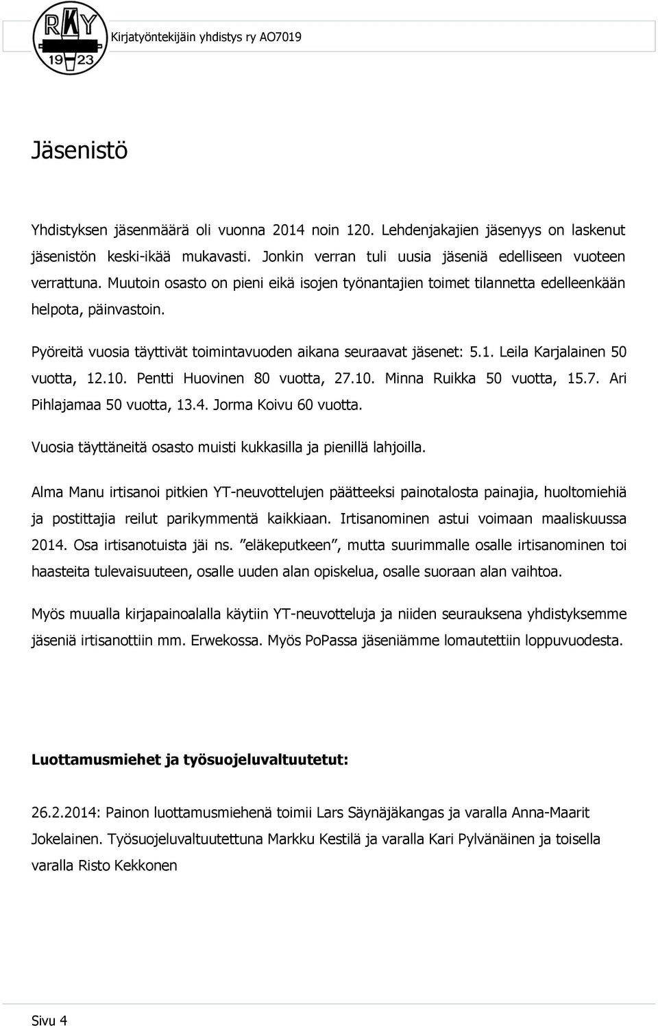 Leila Karjalainen 50 vuotta, 12.10. Pentti Huovinen 80 vuotta, 27.10. Minna Ruikka 50 vuotta, 15.7. Ari Pihlajamaa 50 vuotta, 13.4. Jorma Koivu 60 vuotta.