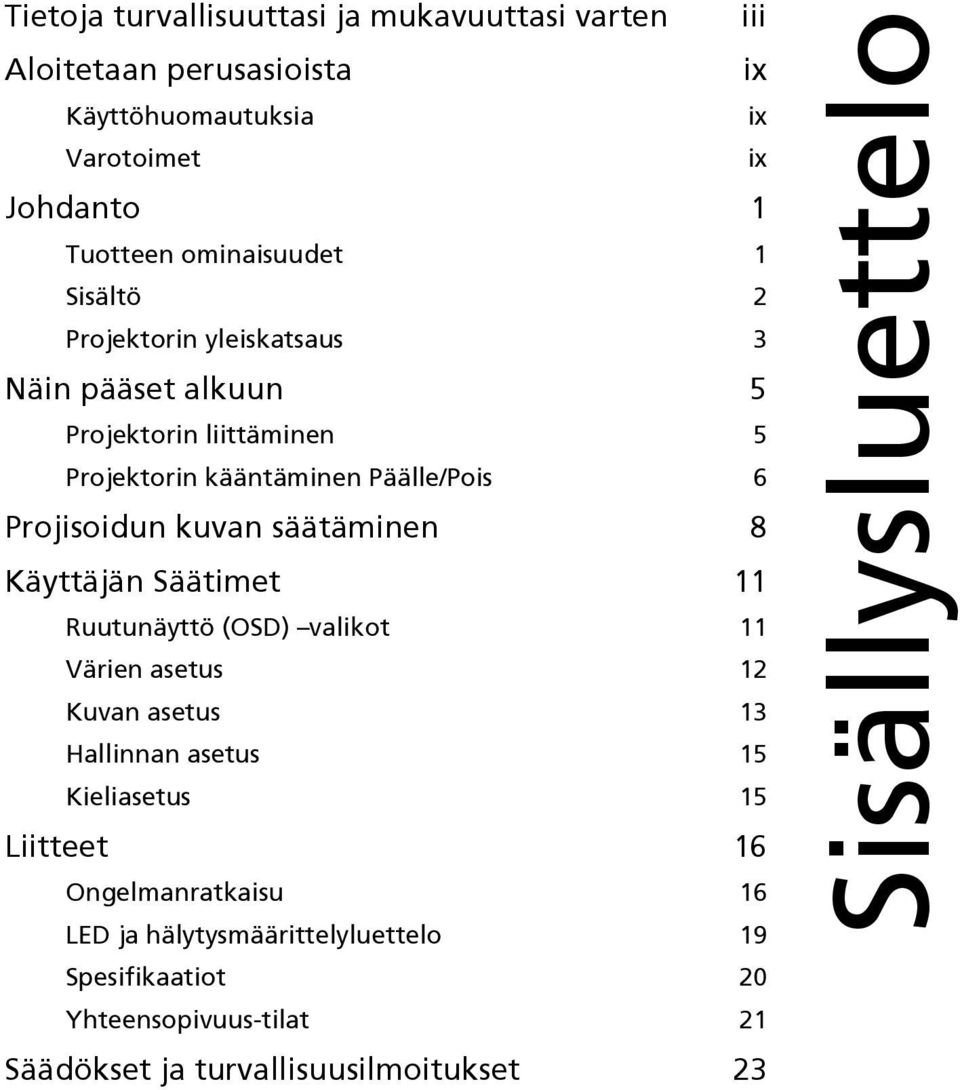 Projisoidun kuvan säätäminen 8 Käyttäjän Säätimet 11 Ruutunäyttö (OSD) valikot 11 Värien asetus 12 Kuvan asetus 13 Hallinnan asetus 15 Kieliasetus