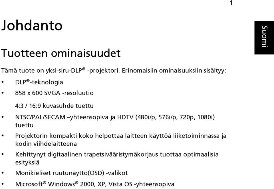 yhteensopiva ja HDTV (480i/p, 576i/p, 720p, 1080i) tuettu Projektorin kompakti koko helpottaa laitteen käyttöä liiketoiminnassa ja