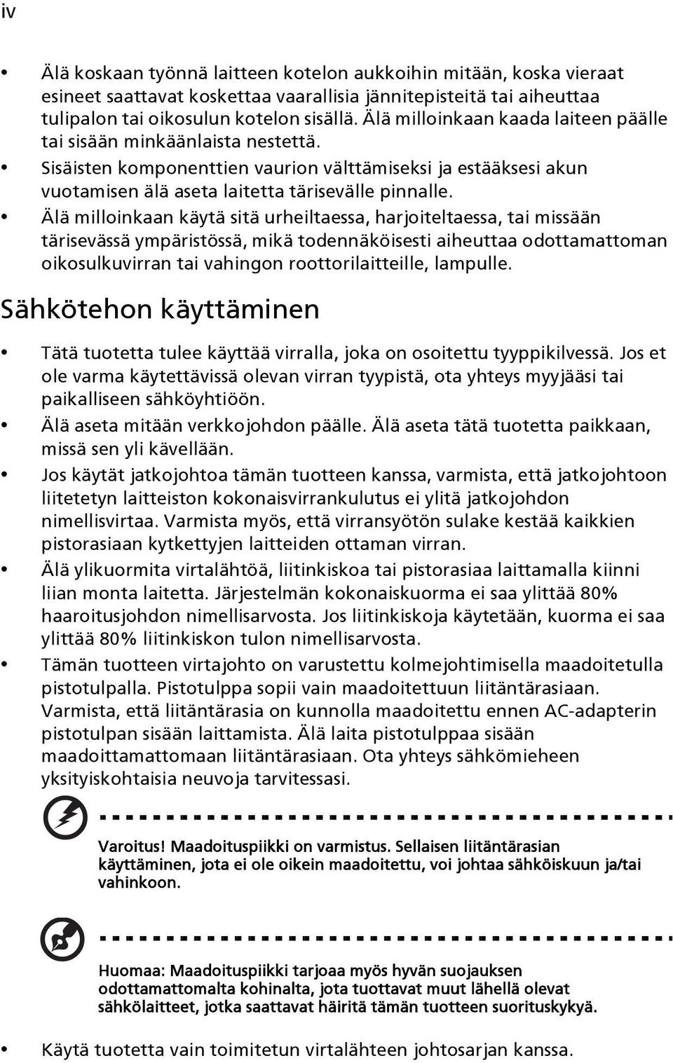 Älä milloinkaan käytä sitä urheiltaessa, harjoiteltaessa, tai missään tärisevässä ympäristössä, mikä todennäköisesti aiheuttaa odottamattoman oikosulkuvirran tai vahingon roottorilaitteille, lampulle.