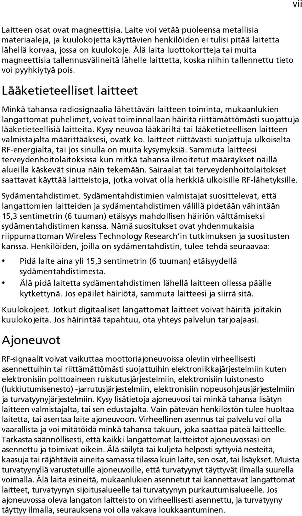 Lääketieteelliset laitteet Minkä tahansa radiosignaalia lähettävän laitteen toiminta, mukaanlukien langattomat puhelimet, voivat toiminnallaan häiritä riittämättömästi suojattuja lääketieteellisiä