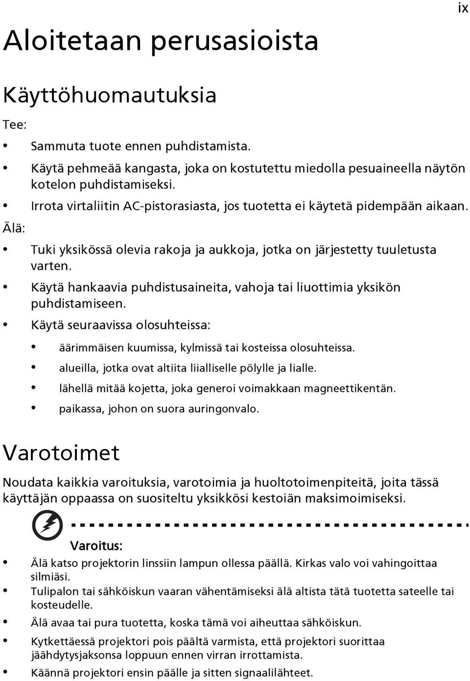 Käytä hankaavia puhdistusaineita, vahoja tai liuottimia yksikön puhdistamiseen. Käytä seuraavissa olosuhteissa: äärimmäisen kuumissa, kylmissä tai kosteissa olosuhteissa.