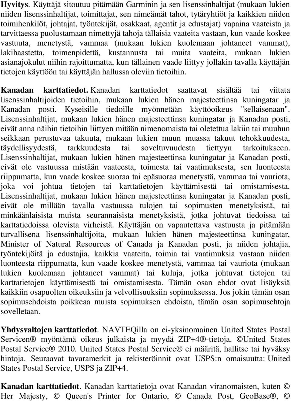 työntekijät, osakkaat, agentit ja edustajat) vapaina vaateista ja tarvittaessa puolustamaan nimettyjä tahoja tällaisia vaateita vastaan, kun vaade koskee vastuuta, menetystä, vammaa (mukaan lukien