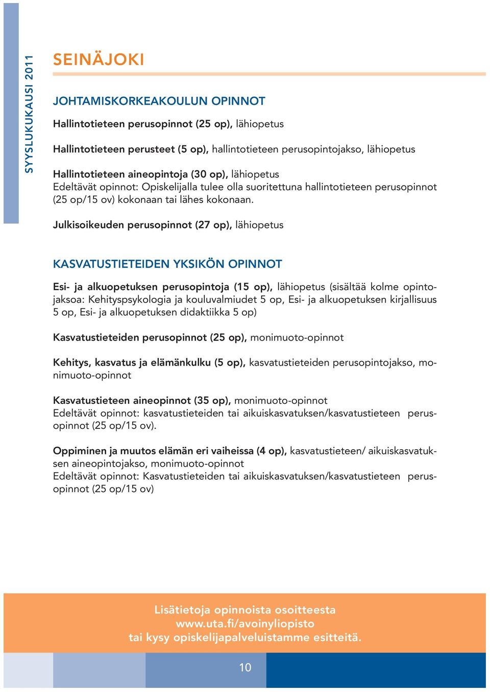 Julkisoikeuden perusopinnot (27 op), KASVATUSTIETEIDEN YKSIKÖN OPINNOT Esi- ja alkuopetuksen perusopintoja (15 op), (sisältää kolme opintojaksoa: Kehityspsykologia ja kouluvalmiudet 5 op, Esi- ja