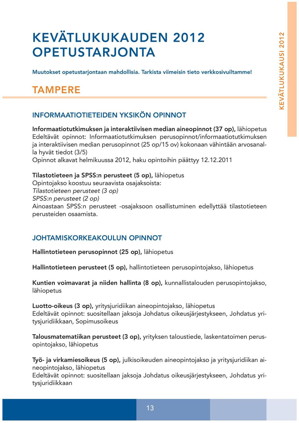 perusopinnot/informaatiotutkimuksen ja interaktiivisen median perusopinnot (25 op/15 ov) kokonaan vähintään arvosanalla hyvät tiedot (3/5) Opinnot alkavat helmikuussa 2012, haku opintoihin päättyy 12.