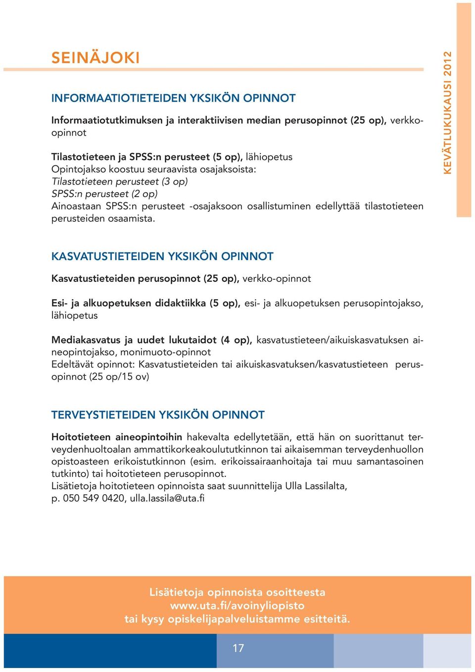 KEVÄTLUKUKAUSI 2012 KASVATUSTIETEIDEN YKSIKÖN OPINNOT Kasvatustieteiden perusopinnot (25 op), verkko-opinnot Esi- ja alkuopetuksen didaktiikka (5 op), esi- ja alkuopetuksen perusopintojakso,