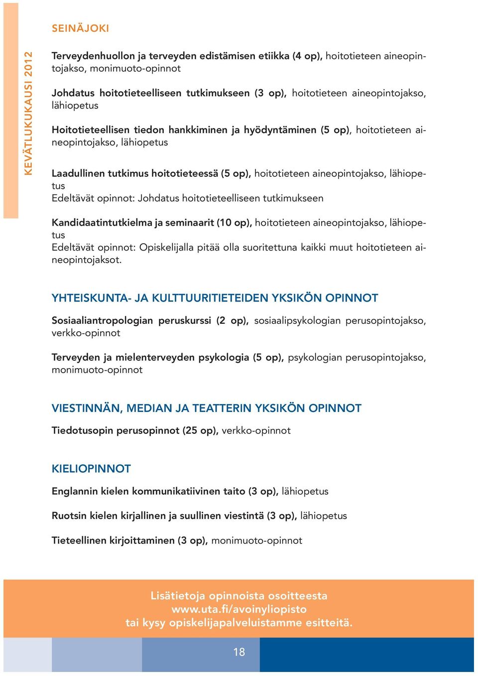 opinnot: Johdatus hoitotieteelliseen tutkimukseen Kandidaatintutkielma ja seminaarit (10 op), hoitotieteen aineopintojakso, Edeltävät opinnot: Opiskelijalla pitää olla suoritettuna kaikki muut