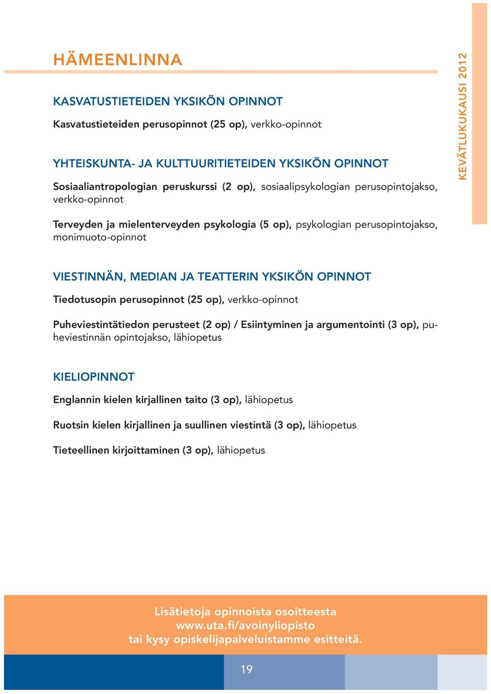 monimuoto-opinnot VIESTINNÄN, MEDIAN JA TEATTERIN YKSIKÖN OPINNOT Tiedotusopin perusopinnot (25 op), verkko-opinnot Puheviestintätiedon perusteet (2 op) / Esiintyminen ja