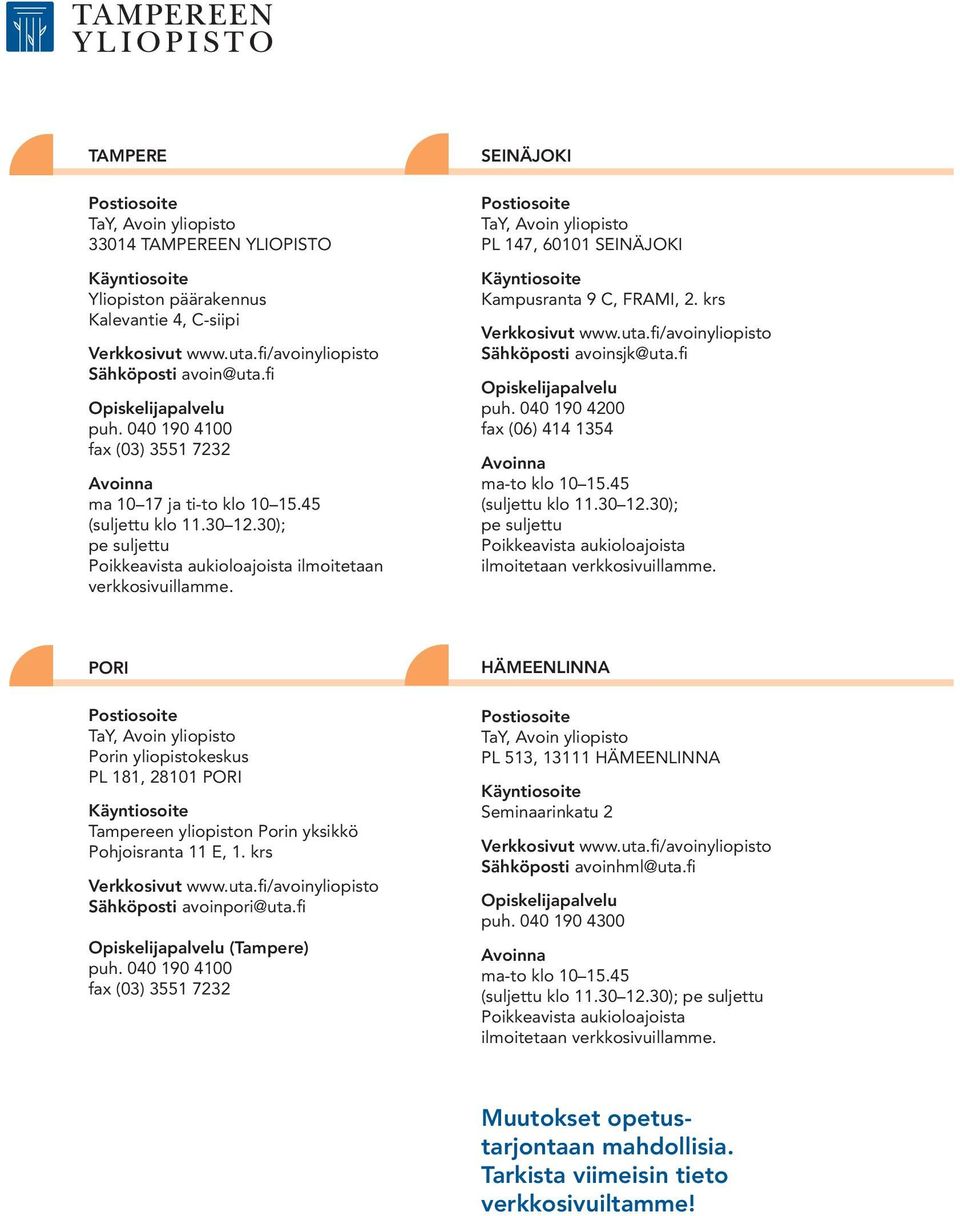 SEINÄJOKI Postiosoite TaY, Avoin yliopisto PL 147, 60101 SEINÄJOKI Käyntiosoite Kampusranta 9 C, FRAMI, 2. krs Verkkosivut Sähköposti avoinsjk@uta.fi Opiskelijapalvelu puh.