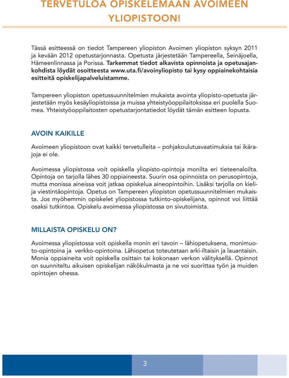 Tarkemmat tiedot alkavista opinnoista ja opetusajankohdista löydät osoitteesta tai kysy oppiainekohtaisia esitteitä opiskelijapalveluistamme.