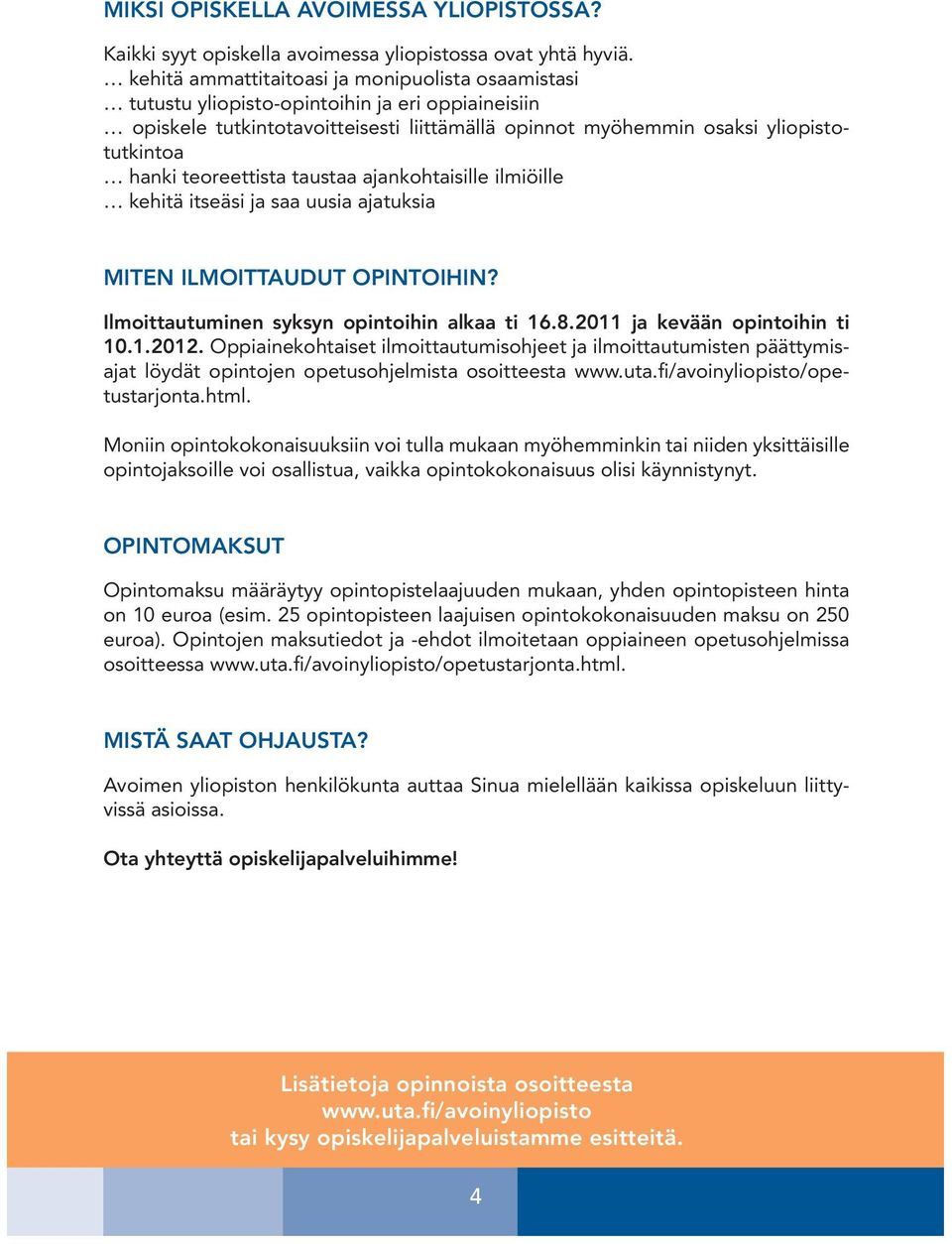 teoreettista taustaa ajankohtaisille ilmiöille kehitä itseäsi ja saa uusia ajatuksia MITEN ILMOITTAUDUT OPINTOIHIN? Ilmoittautuminen syksyn opintoihin alkaa ti 16.8.2011 ja kevään opintoihin ti 10.1.2012.