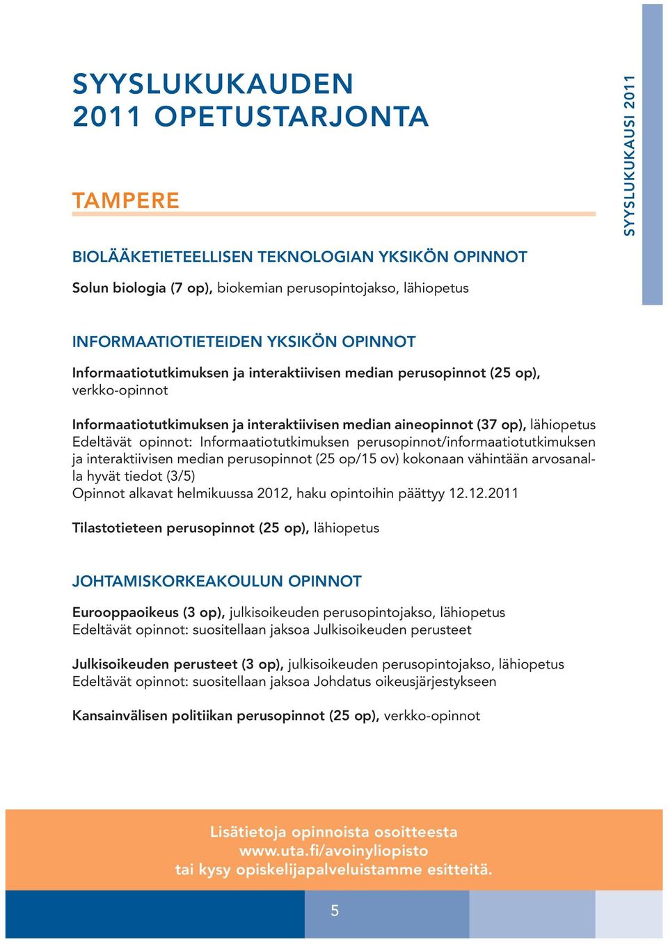 perusopinnot/informaatiotutkimuksen ja interaktiivisen median perusopinnot (25 op/15 ov) kokonaan vähintään arvosanalla hyvät tiedot (3/5) Opinnot alkavat helmikuussa 2012, haku opintoihin päättyy 12.