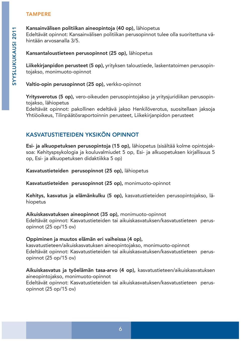 Yritysverotus (5 op), vero-oikeuden perusopintojakso ja yritysjuridiikan perusopintojakso, Edeltävät opinnot: pakollinen edeltävä jakso Henkilöverotus, suositellaan jaksoja Yhtiöoikeus,